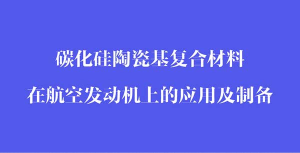 碳化硅陶瓷基復(fù)合材料在航空發(fā)動(dòng)機(jī)上的應(yīng)用和制備_02.jpg